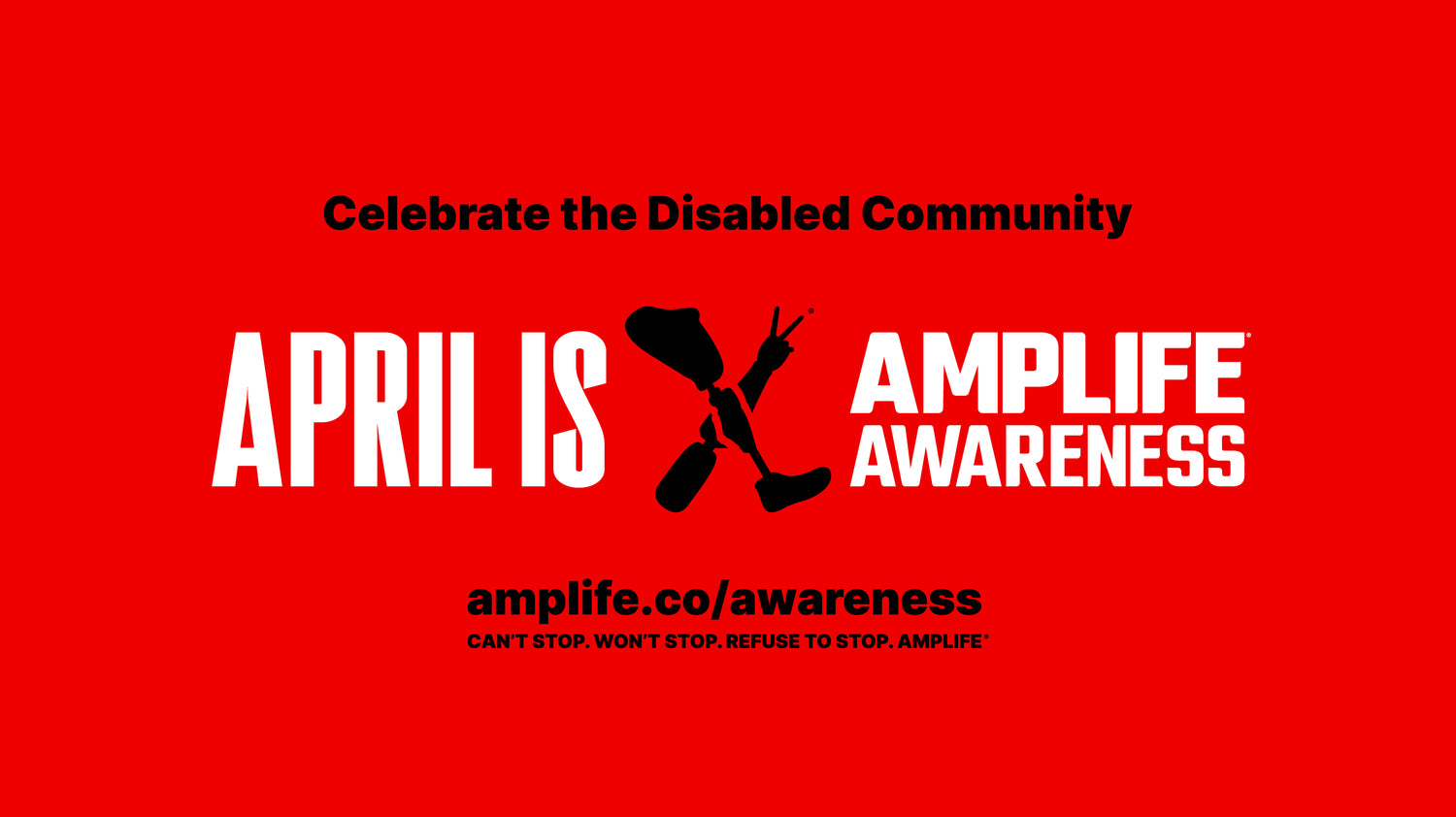 Amplife® Awareness logo. Celebrate the disabled community. April is Amplife Awareness. amplife.co. Can't stop. Won't stop. Refuse to stop.