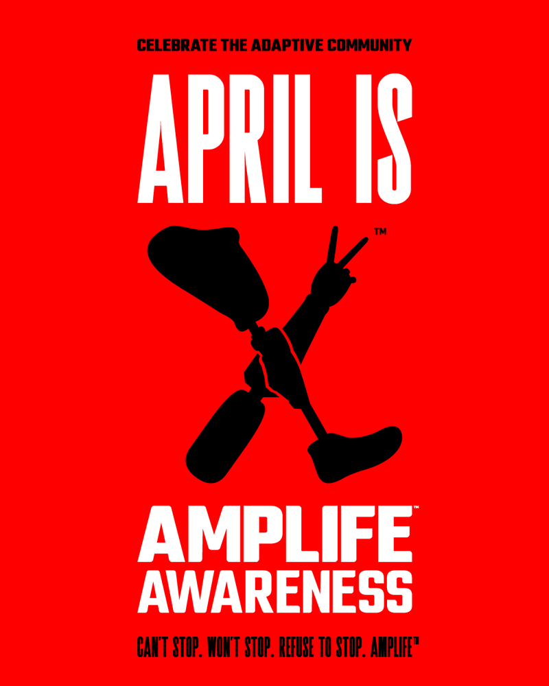CELEBRATE THE ADAPTIVE COMMUNITY. APRIL IS AMPLIFE AWARENESS. CAN'T STOP. WON'T STOP. REFUSE TO STOP. AMPLIFE