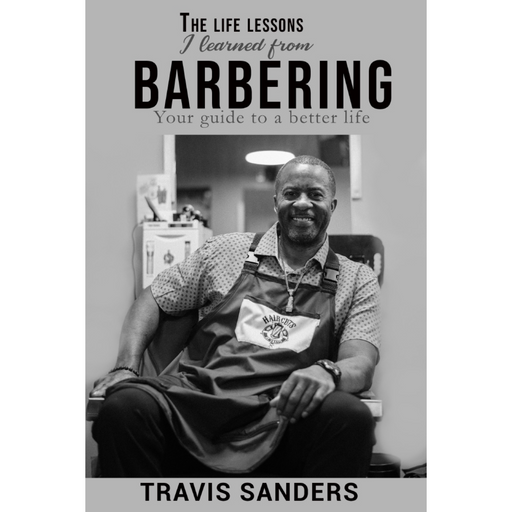Book cover of 'The Life Lessons I Learned As A Barber' by Travis Sanders with a black and white photo of a Travis Sanders in a barber shop