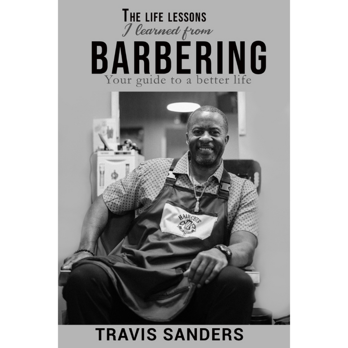 Book cover of 'The Life Lessons I Learned As A Barber' by Travis Sanders with a black and white photo of a Travis Sanders in a barber shop